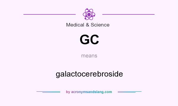 What does GC mean? It stands for galactocerebroside