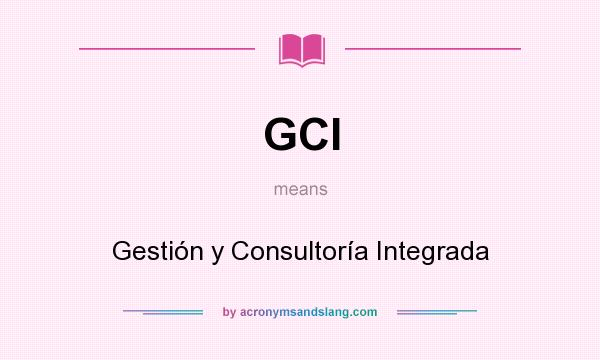 What does GCI mean? It stands for Gestión y Consultoría Integrada