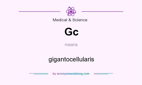 What does Gc mean? It stands for gigantocellularis