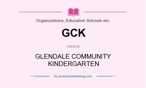 What does GCK mean? It stands for GLENDALE COMMUNITY KINDERGARTEN