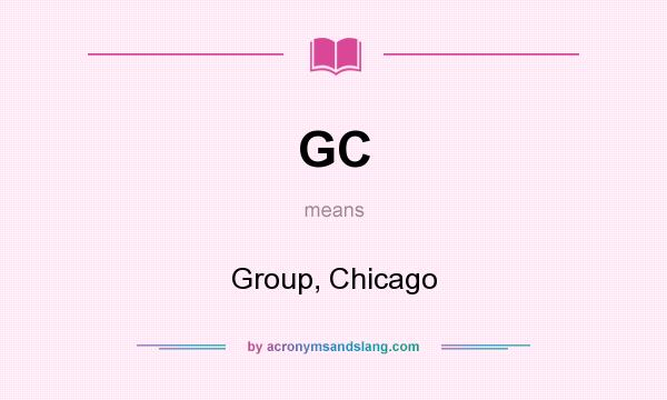 What does GC mean? It stands for Group, Chicago