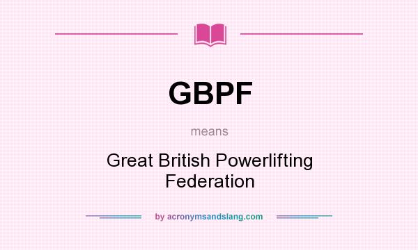 What does GBPF mean? It stands for Great British Powerlifting Federation