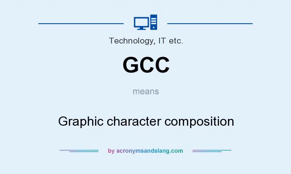 What does GCC mean? It stands for Graphic character composition