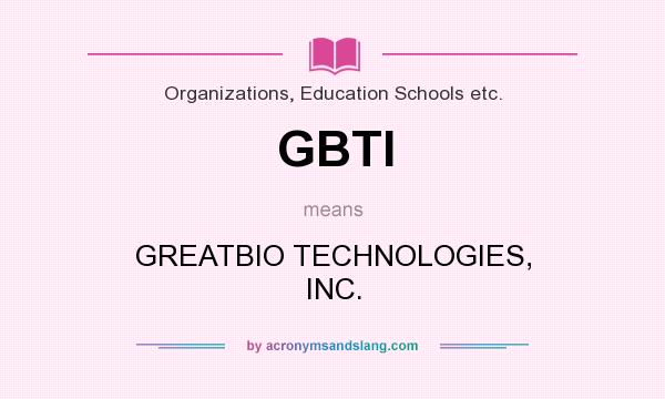What does GBTI mean? It stands for GREATBIO TECHNOLOGIES, INC.