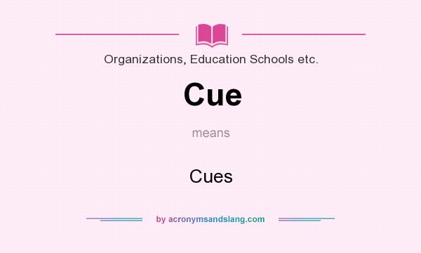 What does Cue mean? It stands for Cues