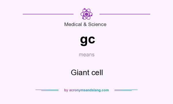 What does gc mean? It stands for Giant cell