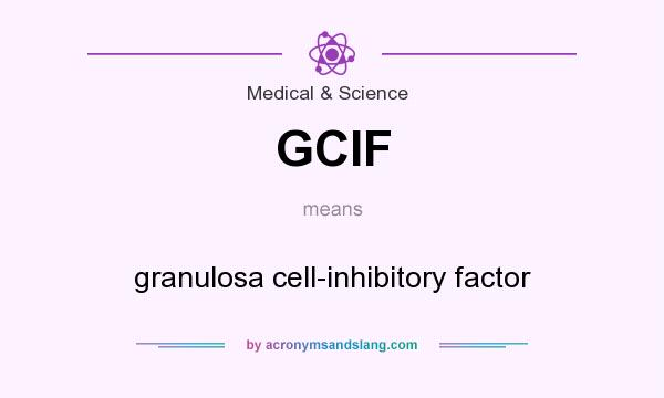 What does GCIF mean? It stands for granulosa cell-inhibitory factor