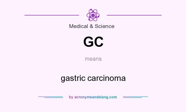 What does GC mean? It stands for gastric carcinoma