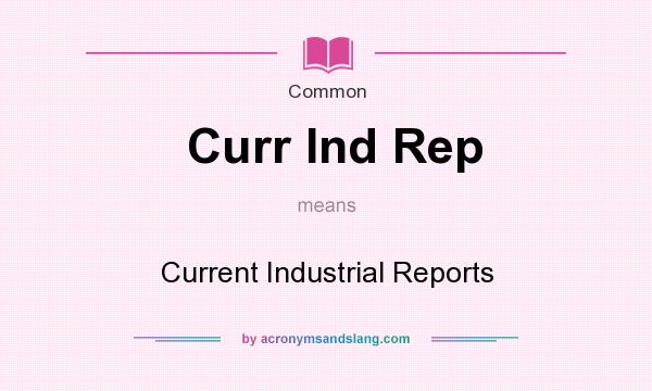 What does Curr Ind Rep mean? It stands for Current Industrial Reports