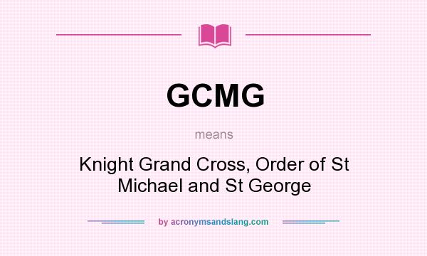 What does GCMG mean? It stands for Knight Grand Cross, Order of St Michael and St George