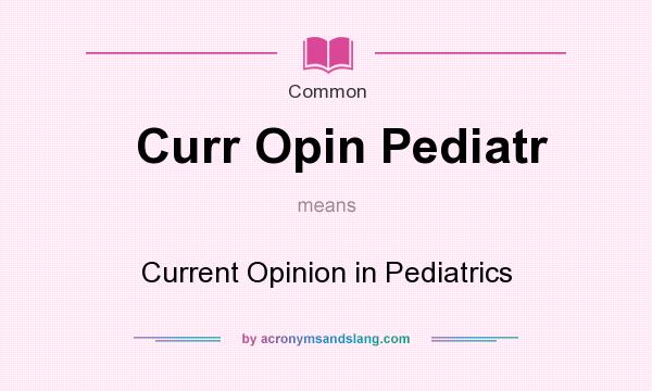 What does Curr Opin Pediatr mean? It stands for Current Opinion in Pediatrics