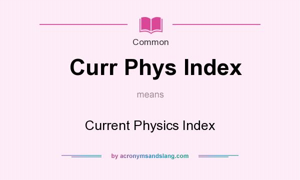 What does Curr Phys Index mean? It stands for Current Physics Index