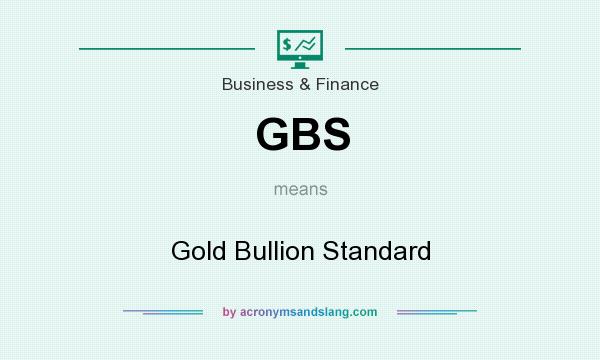 What does GBS mean? It stands for Gold Bullion Standard