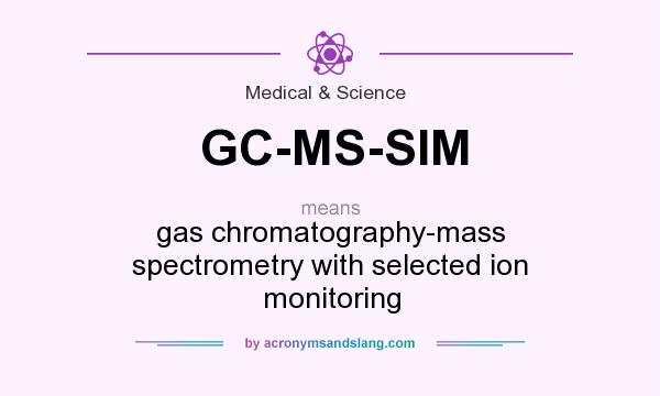 What does GC-MS-SIM mean? It stands for gas chromatography-mass spectrometry with selected ion monitoring