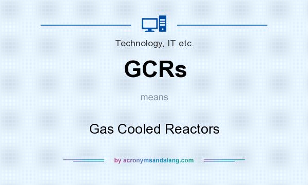 What does GCRs mean? It stands for Gas Cooled Reactors