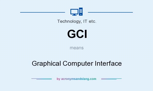 What does GCI mean? It stands for Graphical Computer Interface