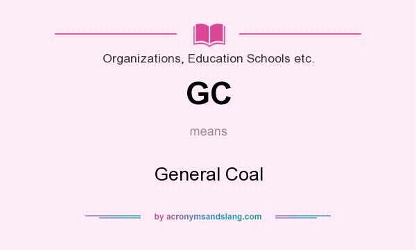 What does GC mean? It stands for General Coal