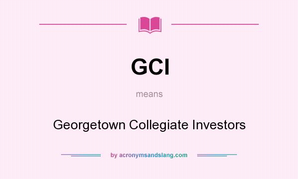 What does GCI mean? It stands for Georgetown Collegiate Investors