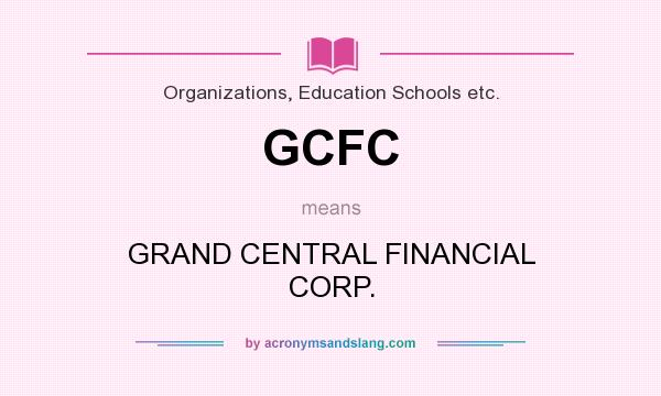 What does GCFC mean? It stands for GRAND CENTRAL FINANCIAL CORP.