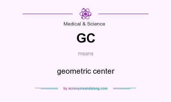 What does GC mean? It stands for geometric center
