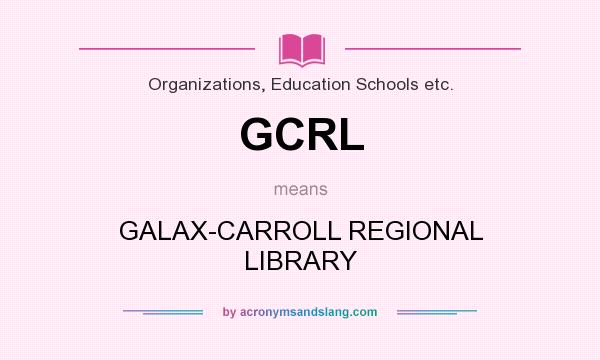 What does GCRL mean? It stands for GALAX-CARROLL REGIONAL LIBRARY