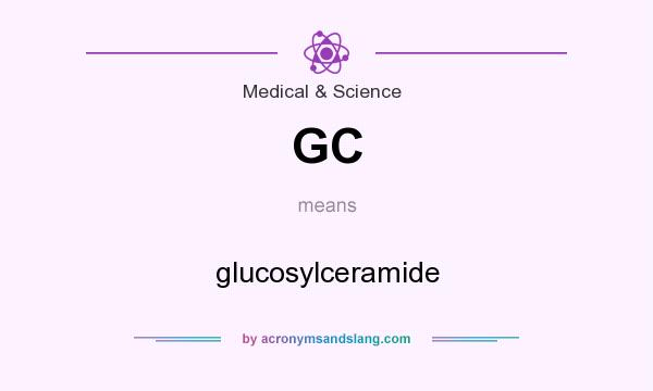 What does GC mean? It stands for glucosylceramide