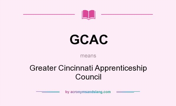 What does GCAC mean? It stands for Greater Cincinnati Apprenticeship Council