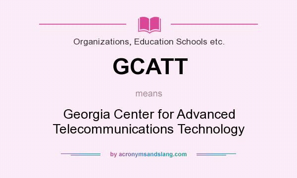 What does GCATT mean? It stands for Georgia Center for Advanced Telecommunications Technology