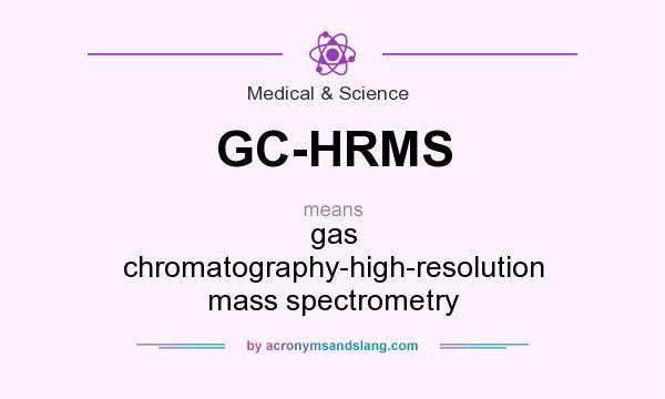 What does GC-HRMS mean? It stands for gas chromatography-high-resolution mass spectrometry