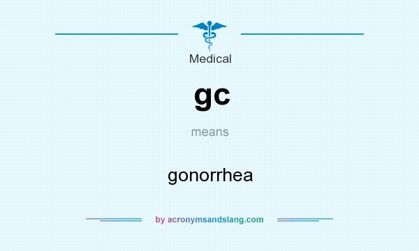 What does gc mean? It stands for gonorrhea