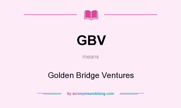 What does GBV mean? It stands for Golden Bridge Ventures
