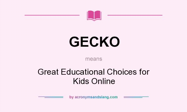 What does GECKO mean? It stands for Great Educational Choices for Kids Online