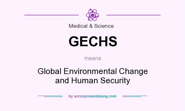 What does GECHS mean? It stands for Global Environmental Change and Human Security