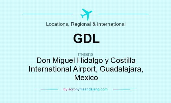 What does GDL mean? It stands for Don Miguel Hidalgo y Costilla International Airport, Guadalajara, Mexico