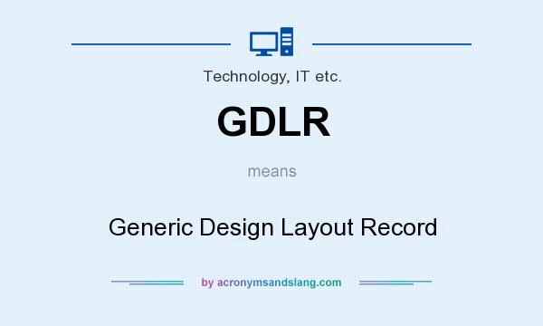 What does GDLR mean? It stands for Generic Design Layout Record