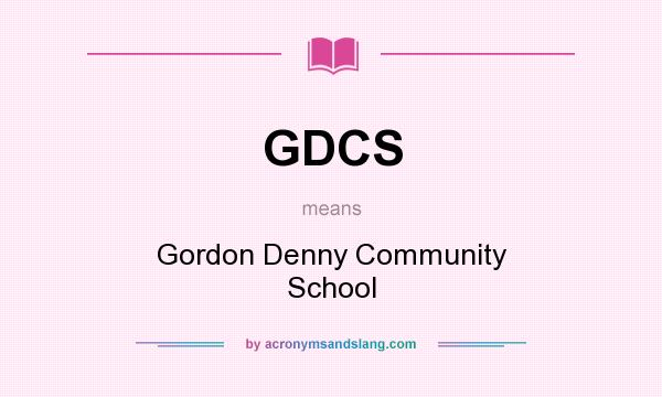 What does GDCS mean? It stands for Gordon Denny Community School
