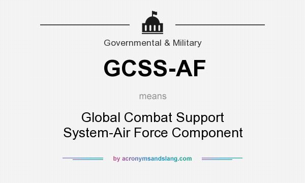 What does GCSS-AF mean? It stands for Global Combat Support System-Air Force Component