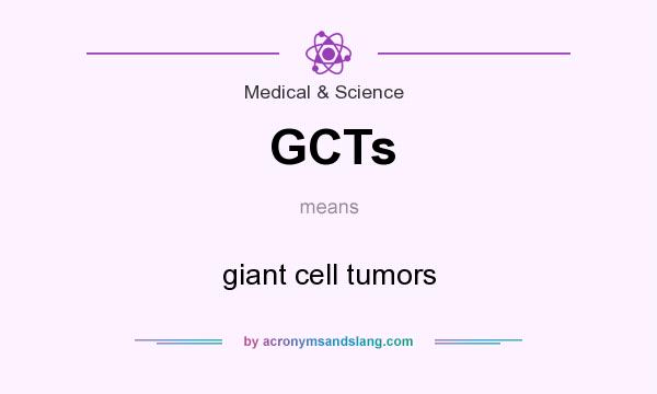 What does GCTs mean? It stands for giant cell tumors
