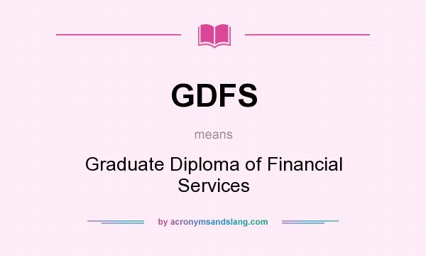 What does GDFS mean? It stands for Graduate Diploma of Financial Services
