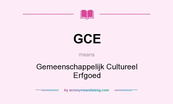 What does GCE mean? It stands for Gemeenschappelijk Cultureel Erfgoed