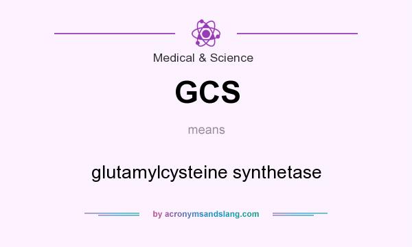 What does GCS mean? It stands for glutamylcysteine synthetase