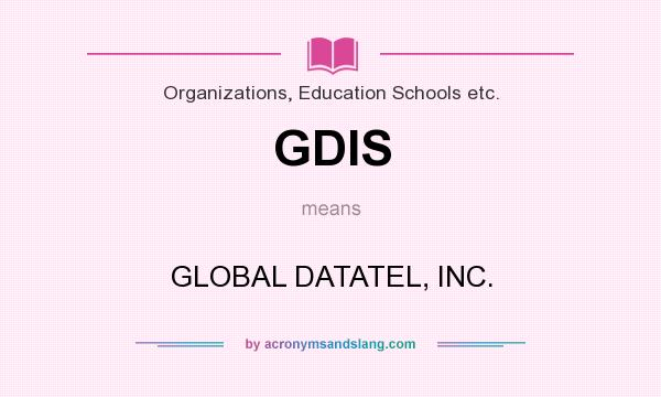 What does GDIS mean? It stands for GLOBAL DATATEL, INC.