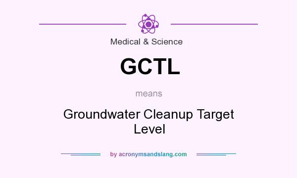 What does GCTL mean? It stands for Groundwater Cleanup Target Level