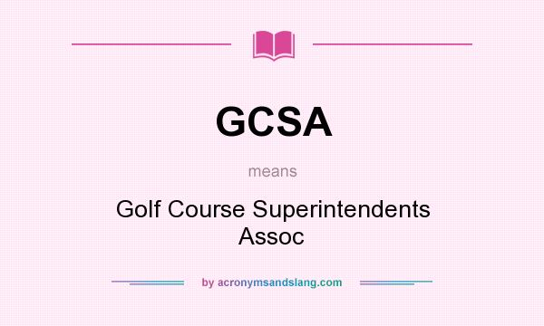 What does GCSA mean? It stands for Golf Course Superintendents Assoc