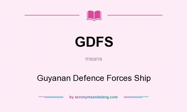 What does GDFS mean? It stands for Guyanan Defence Forces Ship