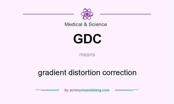 What does GDC mean? It stands for gradient distortion correction