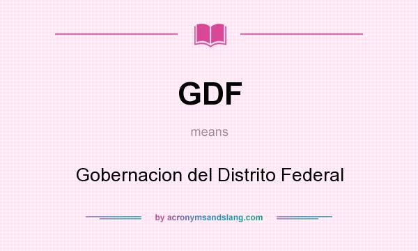 What does GDF mean? It stands for Gobernacion del Distrito Federal