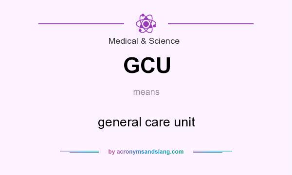 What does GCU mean? It stands for general care unit
