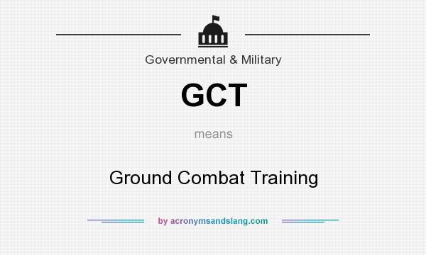 What does GCT mean? It stands for Ground Combat Training