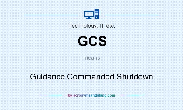 What does GCS mean? It stands for Guidance Commanded Shutdown